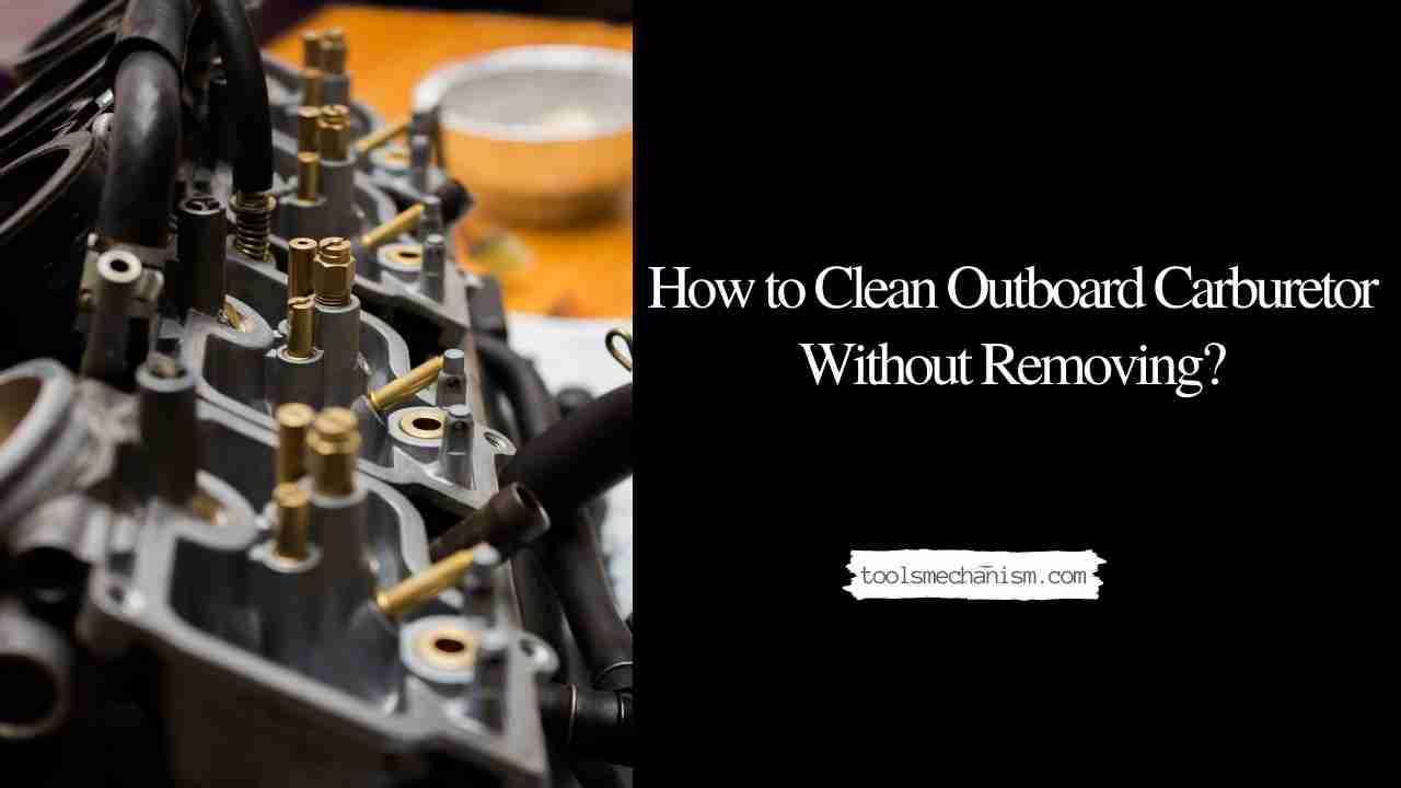 How to Clean Outboard Carburetor Without Removing