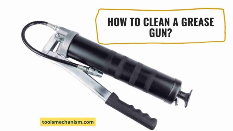 How To Clean A Grease Gun? Fast and Easy Guide - Tools Mechanism