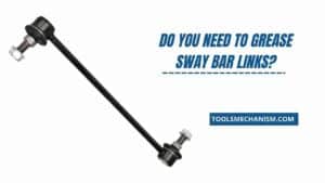 Do You Need to Grease Sway Bar Links?