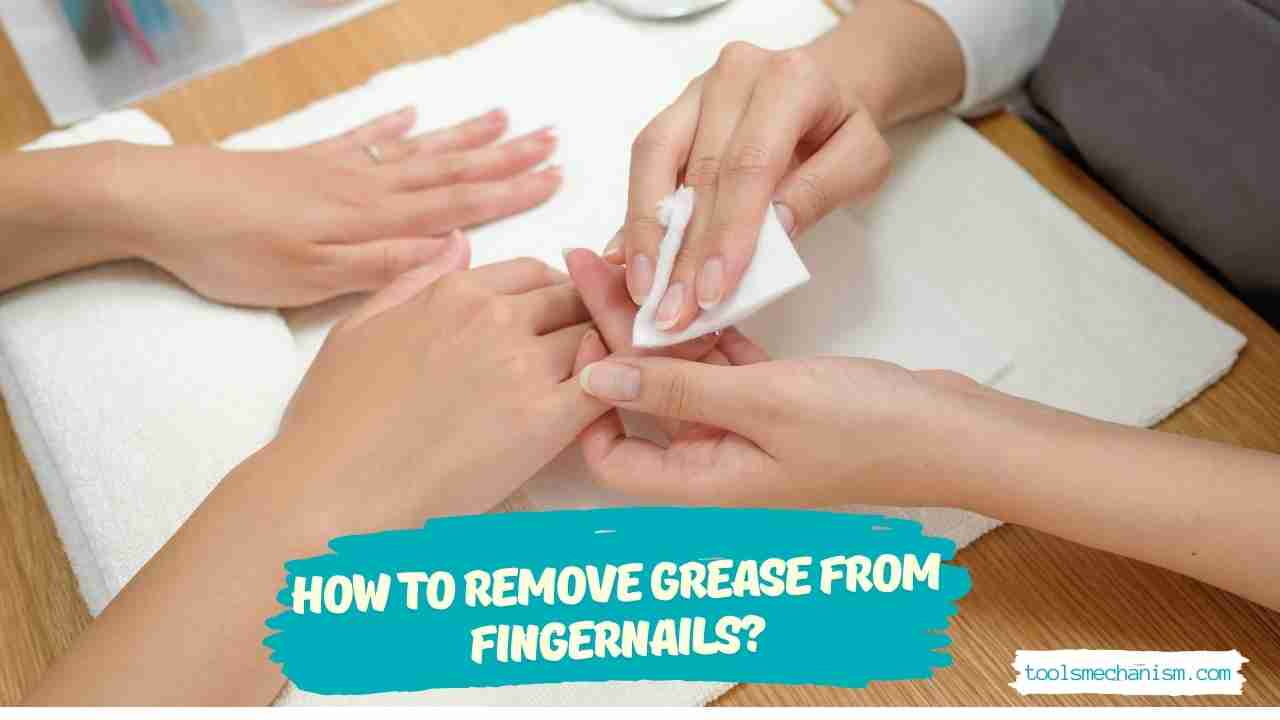 How To Remove Grease From Fingernails