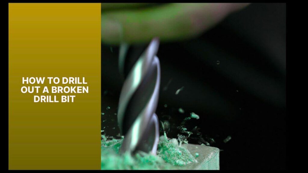Learn How to Drill Out a Broken Drill Bit? 6 Instructions