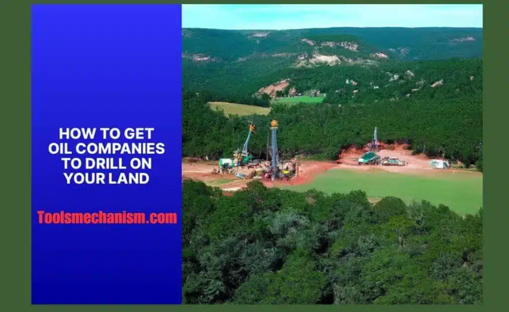 How to Get Oil Companies to Drill on Your Land? Step-by-Step Guide